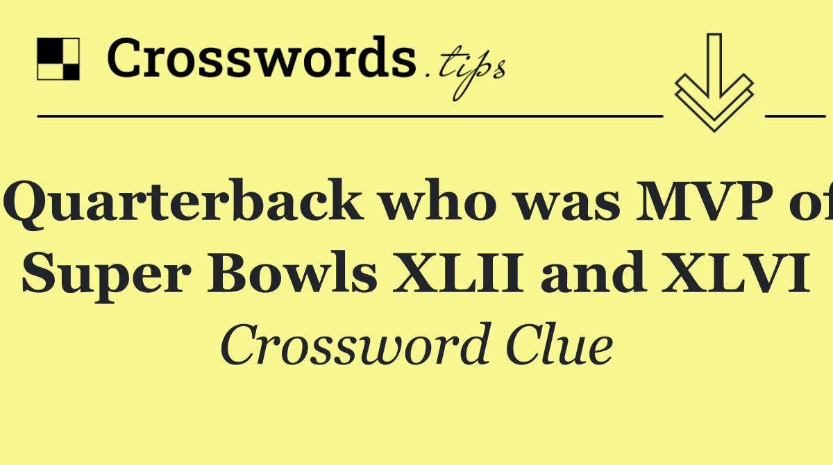 Quarterback who was MVP of Super Bowls XLII and XLVI