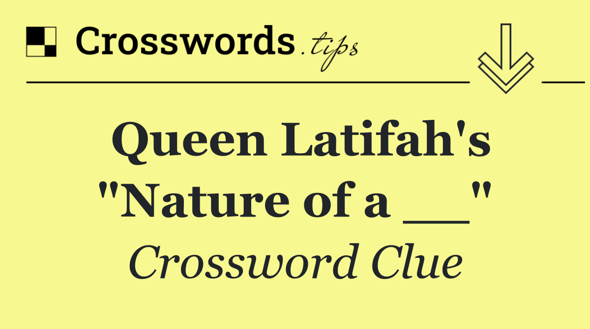 Queen Latifah's "Nature of a __"