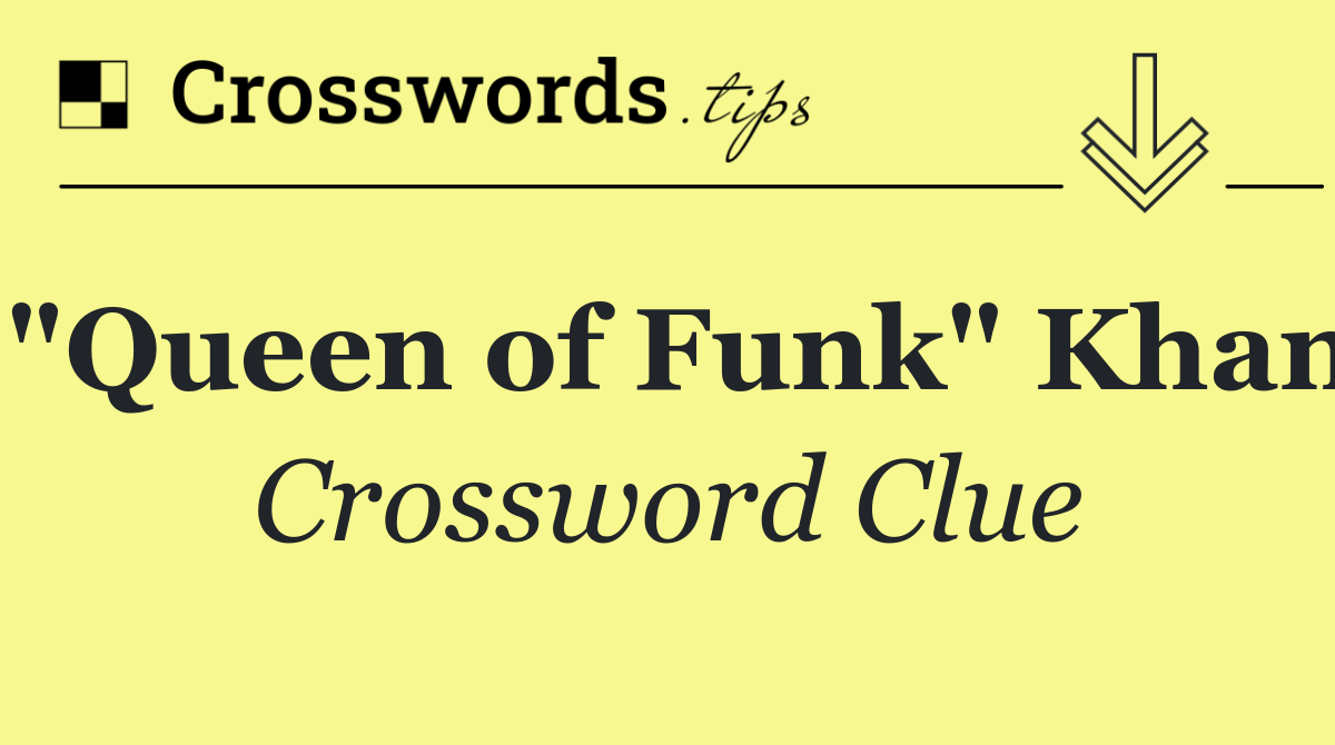 "Queen of Funk" Khan