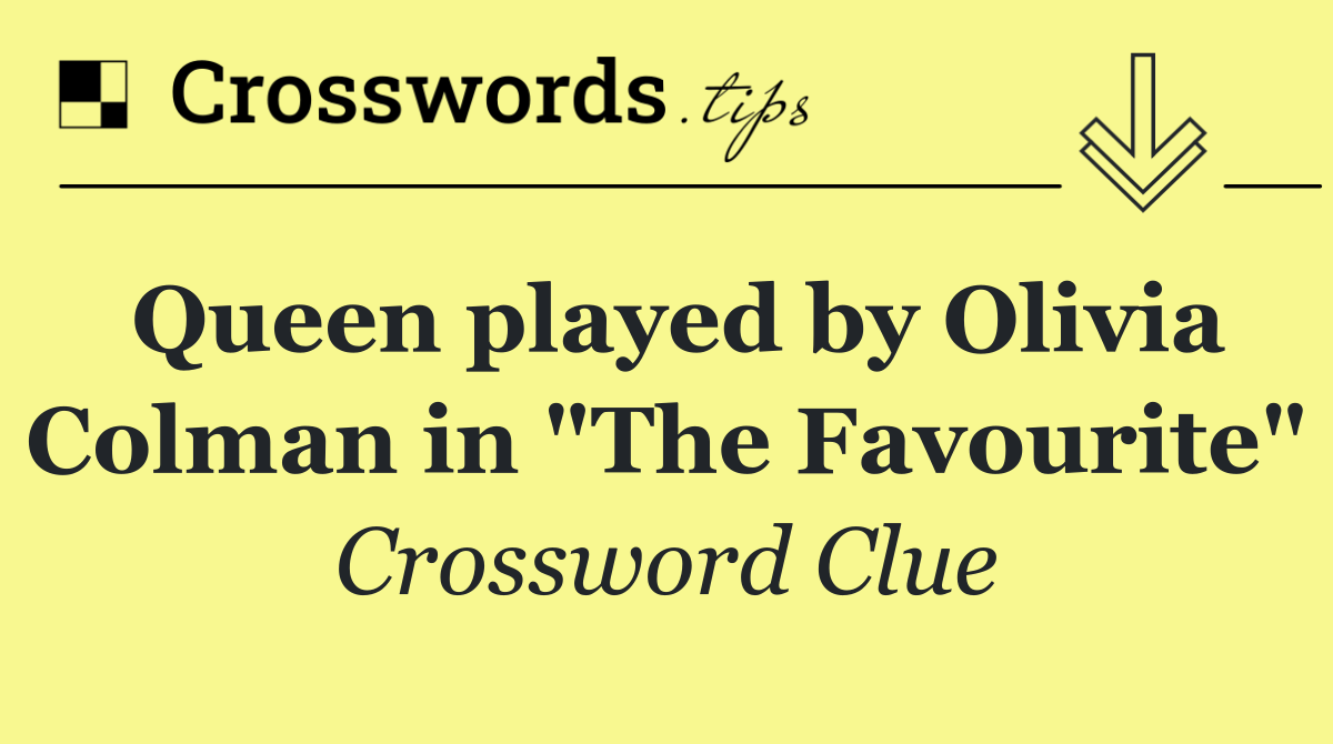 Queen played by Olivia Colman in "The Favourite"