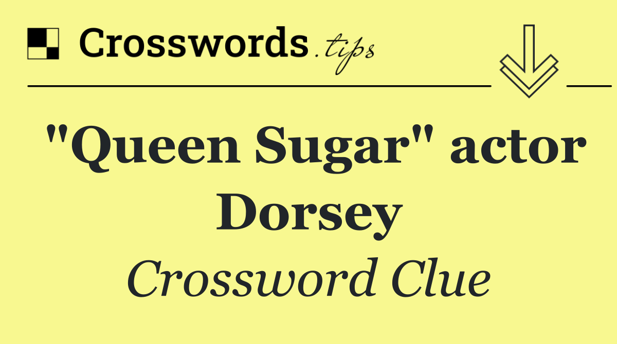 "Queen Sugar" actor Dorsey