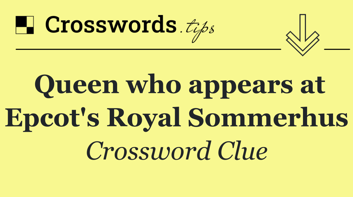 Queen who appears at Epcot's Royal Sommerhus