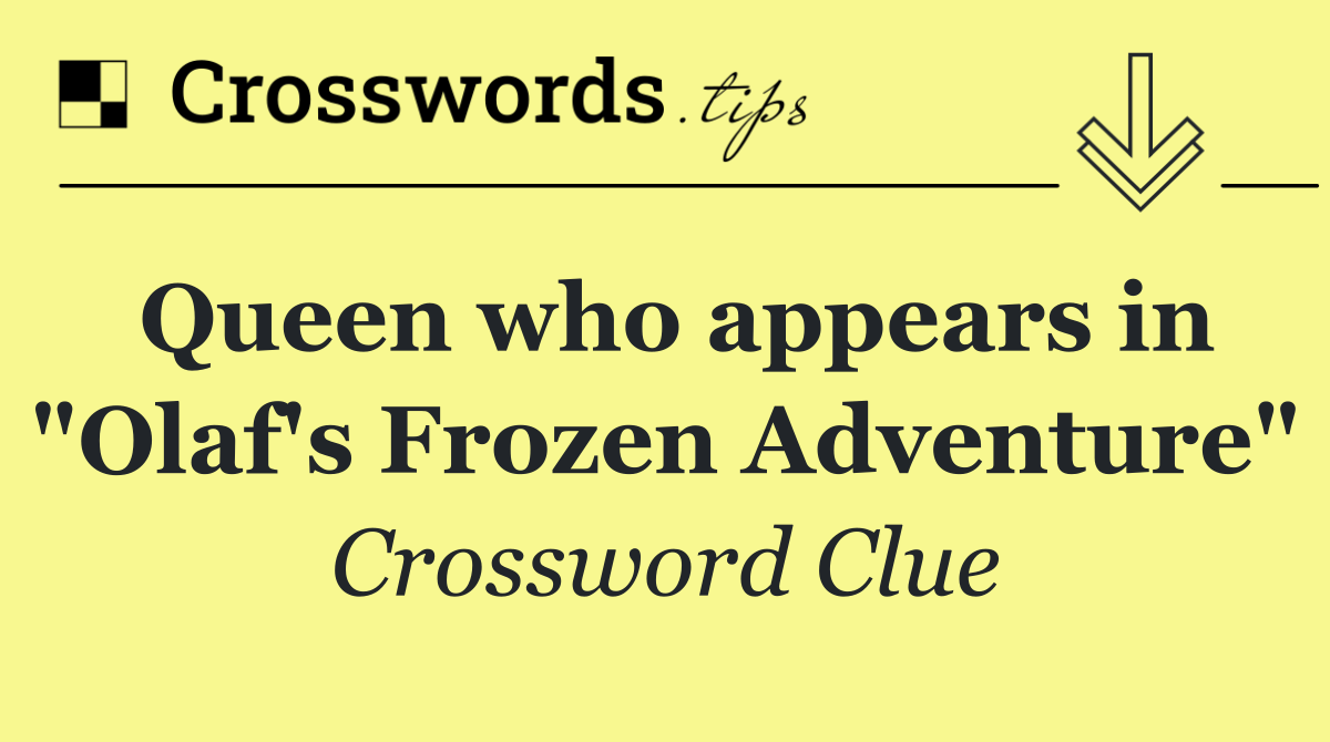 Queen who appears in "Olaf's Frozen Adventure"