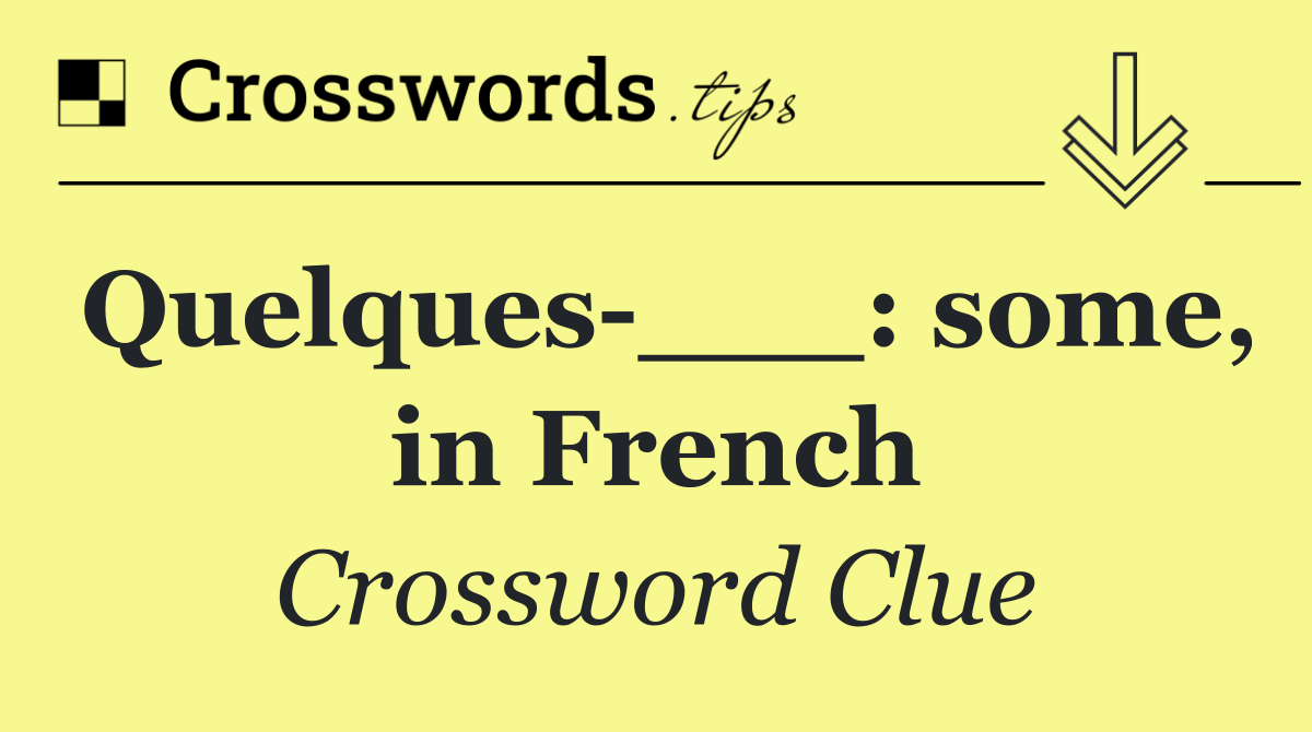 Quelques ___: some, in French