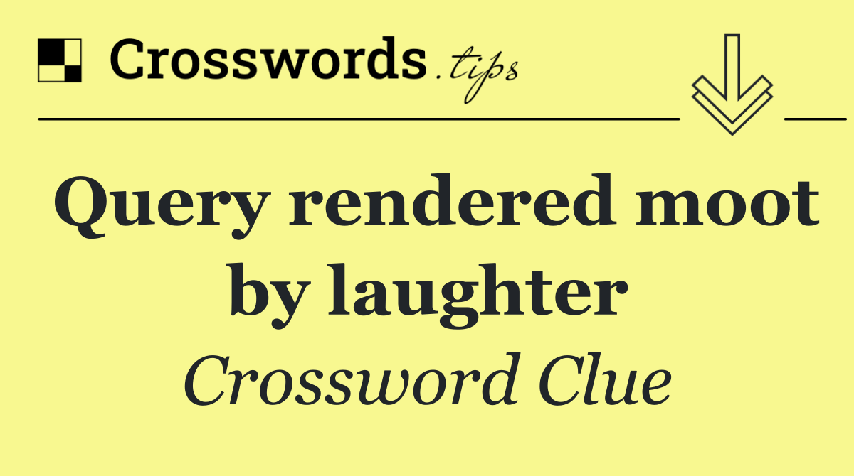 Query rendered moot by laughter
