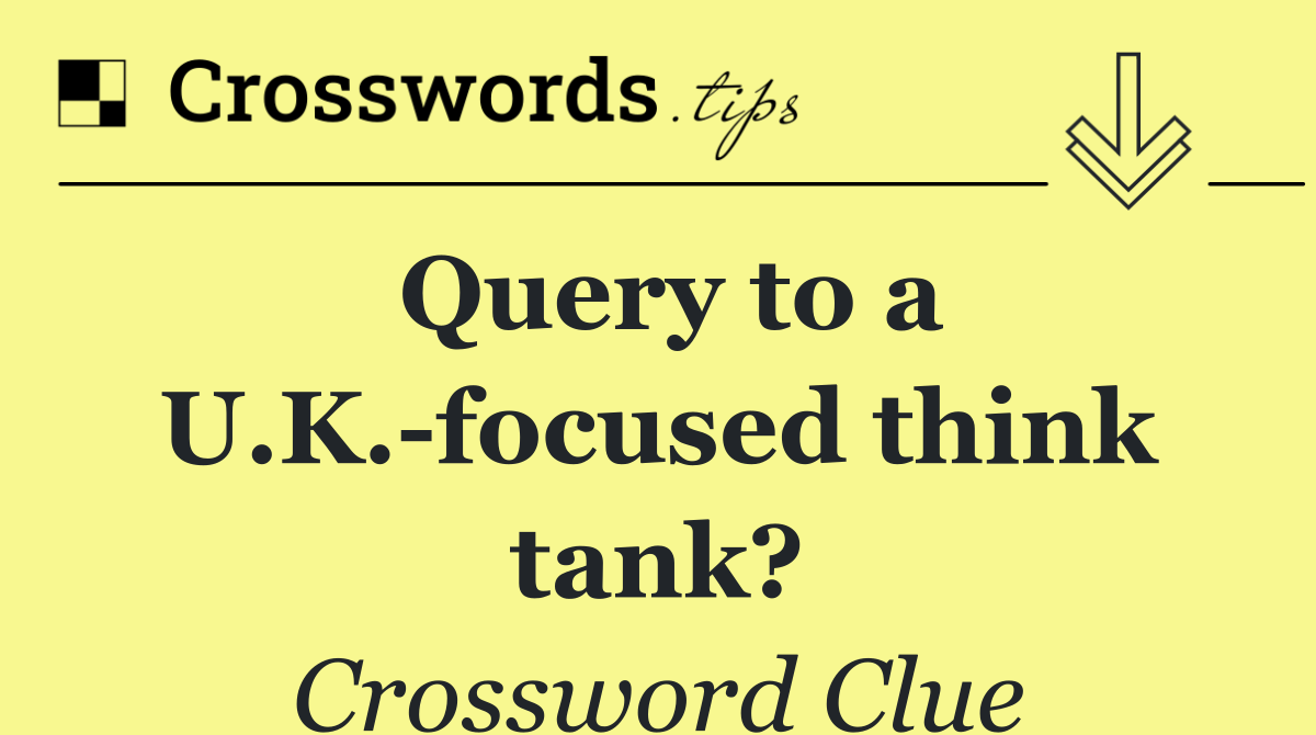Query to a U.K. focused think tank?