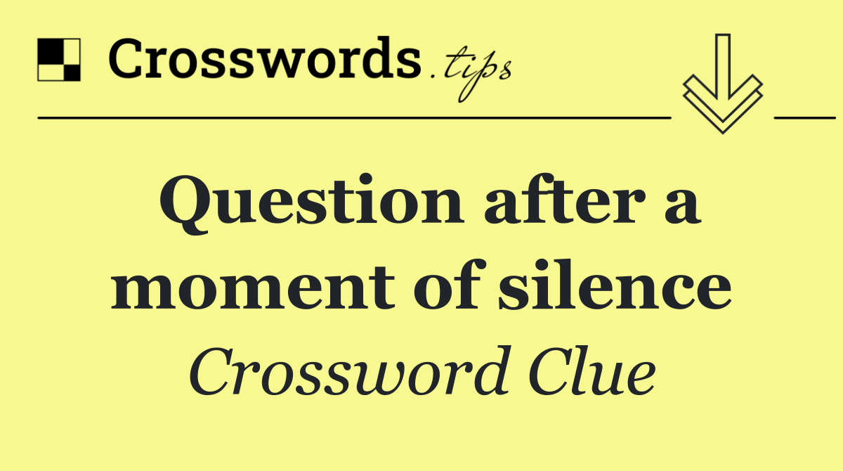 Question after a moment of silence