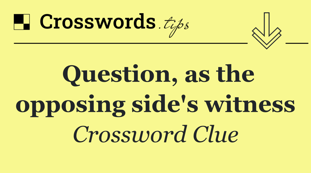 Question, as the opposing side's witness