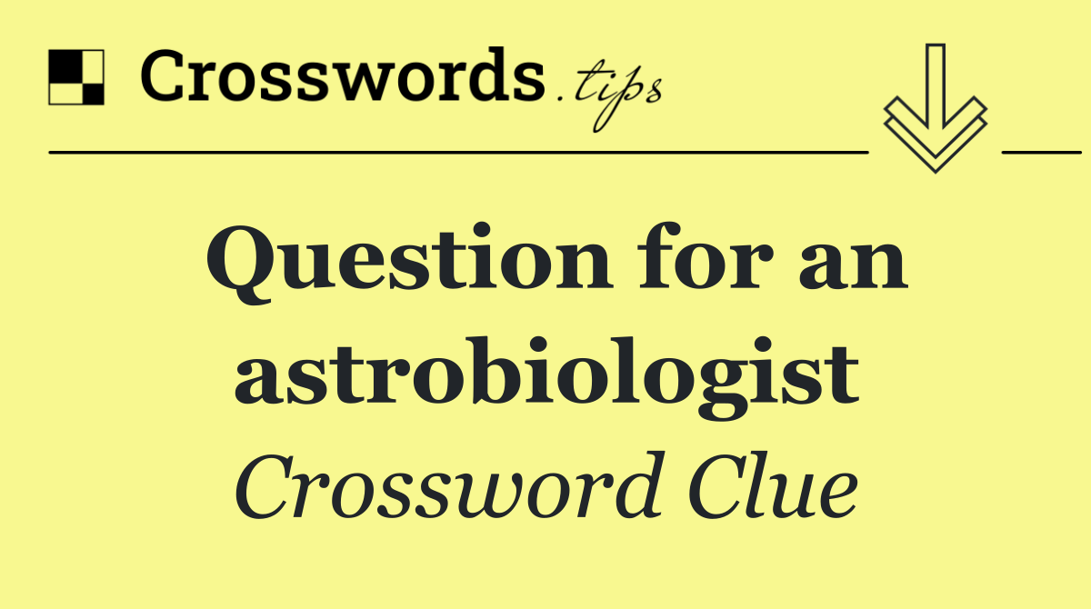 Question for an astrobiologist