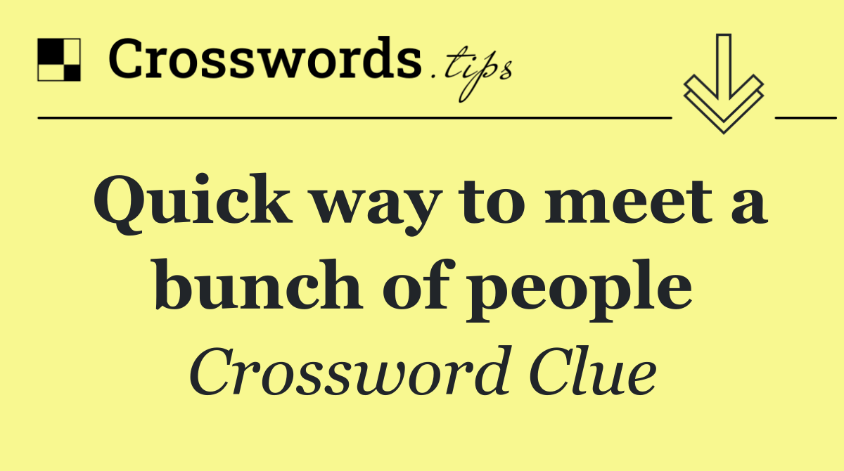 Quick way to meet a bunch of people