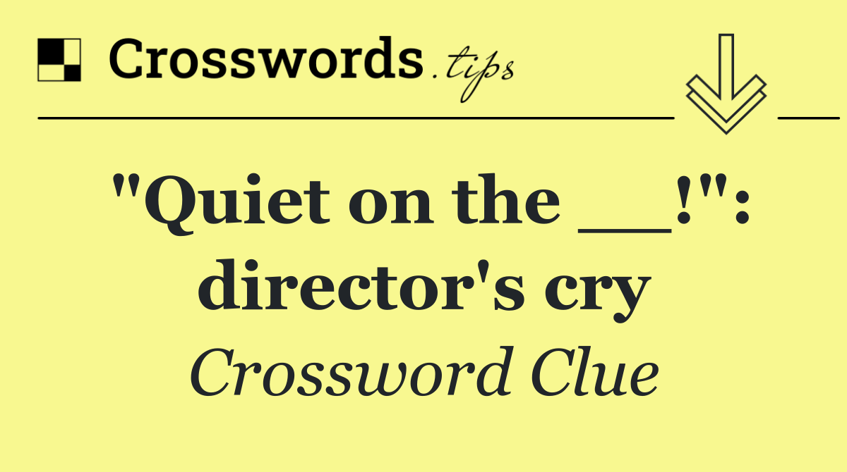 "Quiet on the __!": director's cry