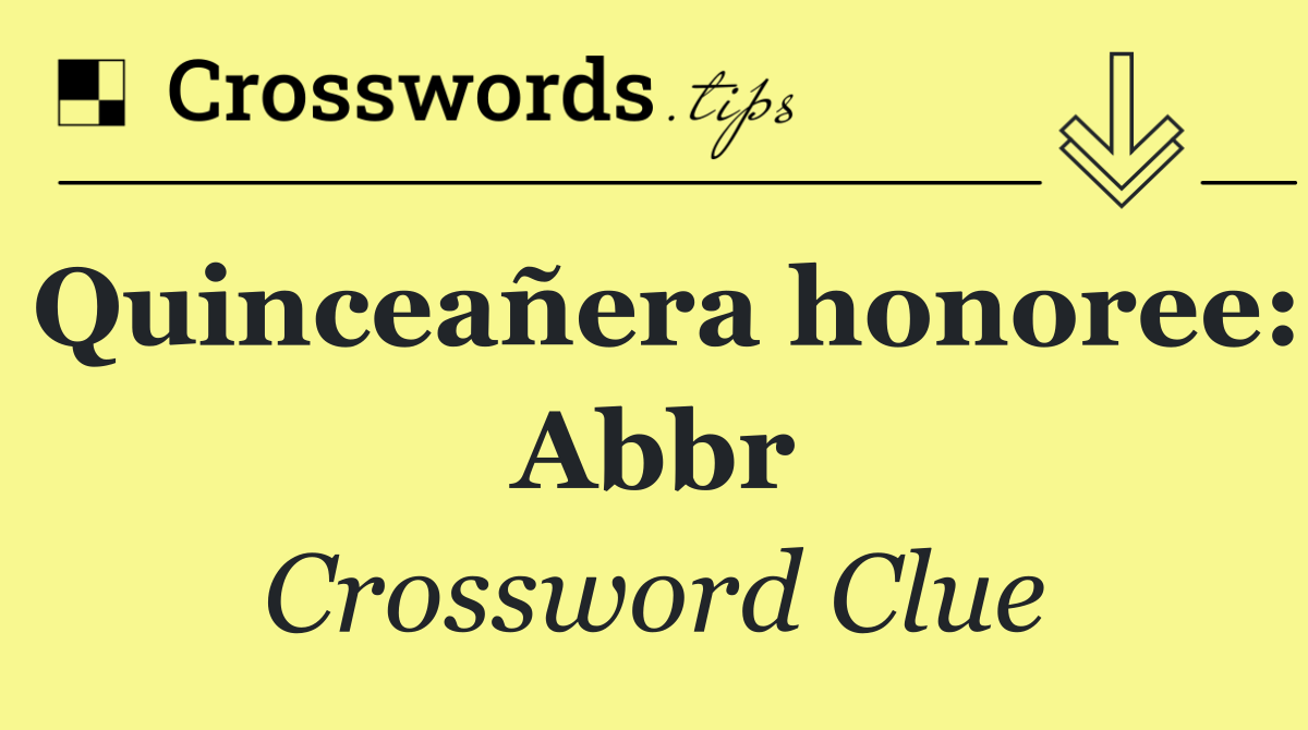 Quinceañera honoree: Abbr
