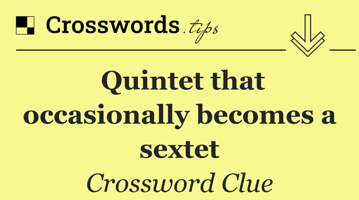 Quintet that occasionally becomes a sextet