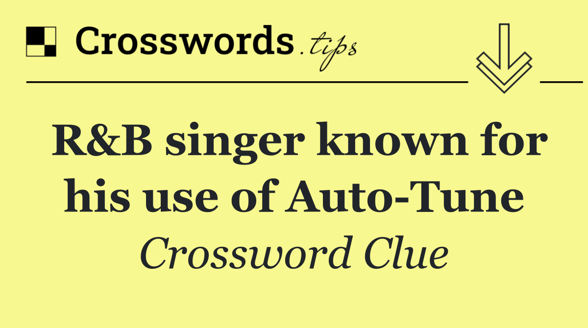 R&B singer known for his use of Auto Tune