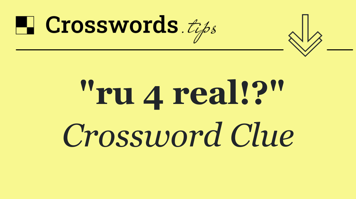 "ru 4 real!?"