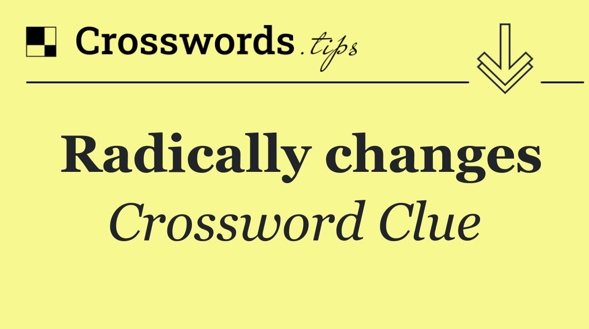 Radically changes