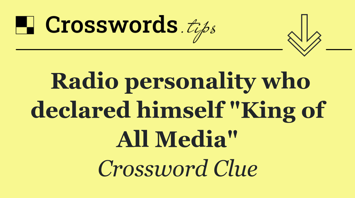 Radio personality who declared himself "King of All Media"