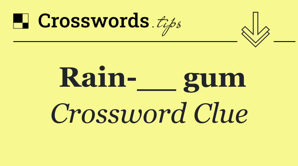 Rain __ gum