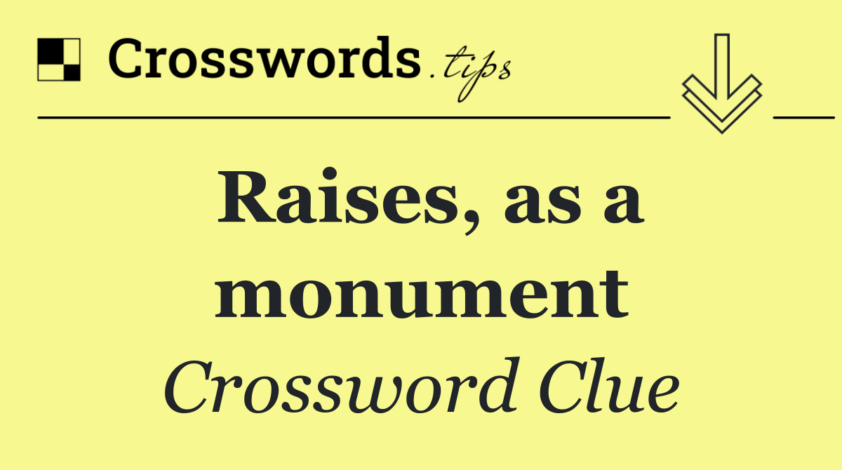 Raises, as a monument