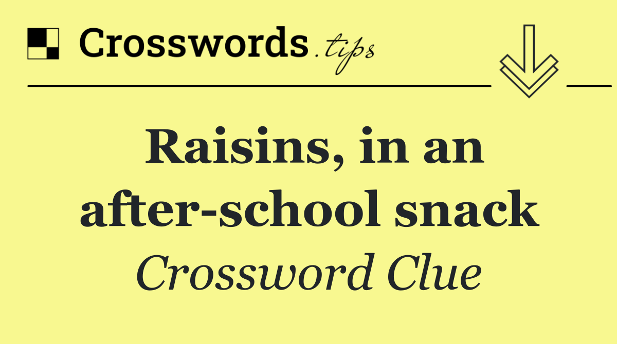Raisins, in an after school snack