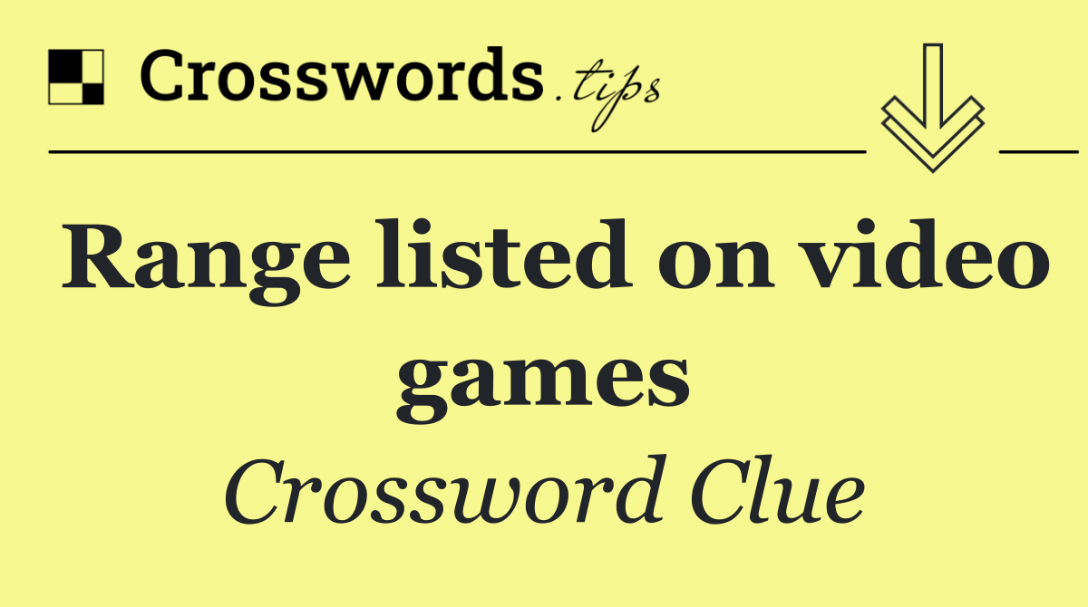 Range listed on video games
