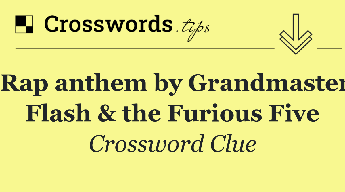 Rap anthem by Grandmaster Flash & the Furious Five