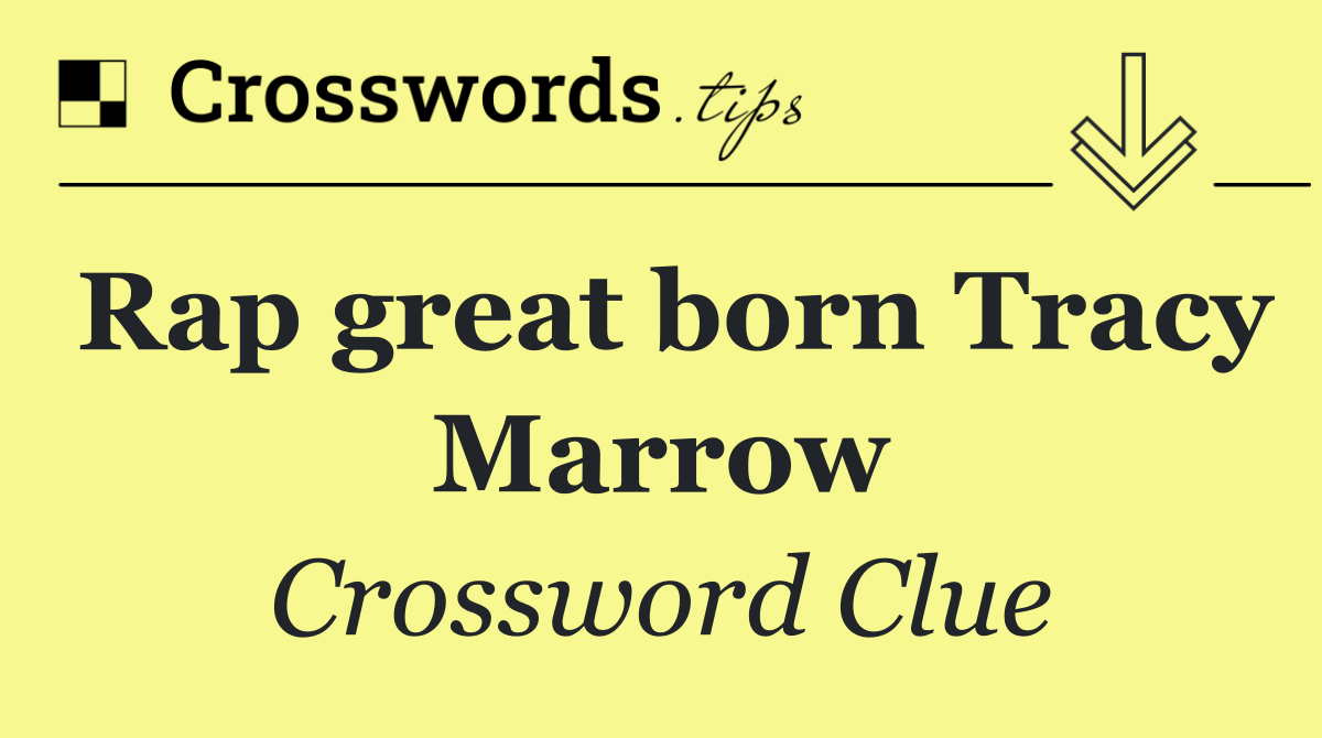 Rap great born Tracy Marrow