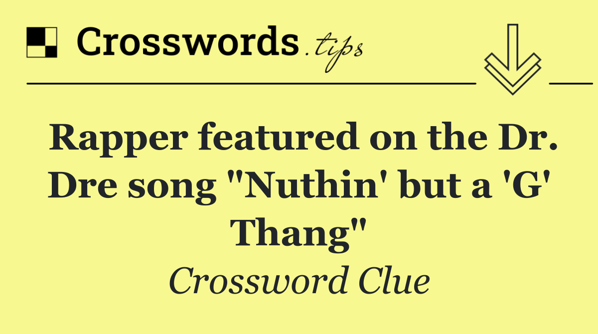 Rapper featured on the Dr. Dre song "Nuthin' but a 'G' Thang"