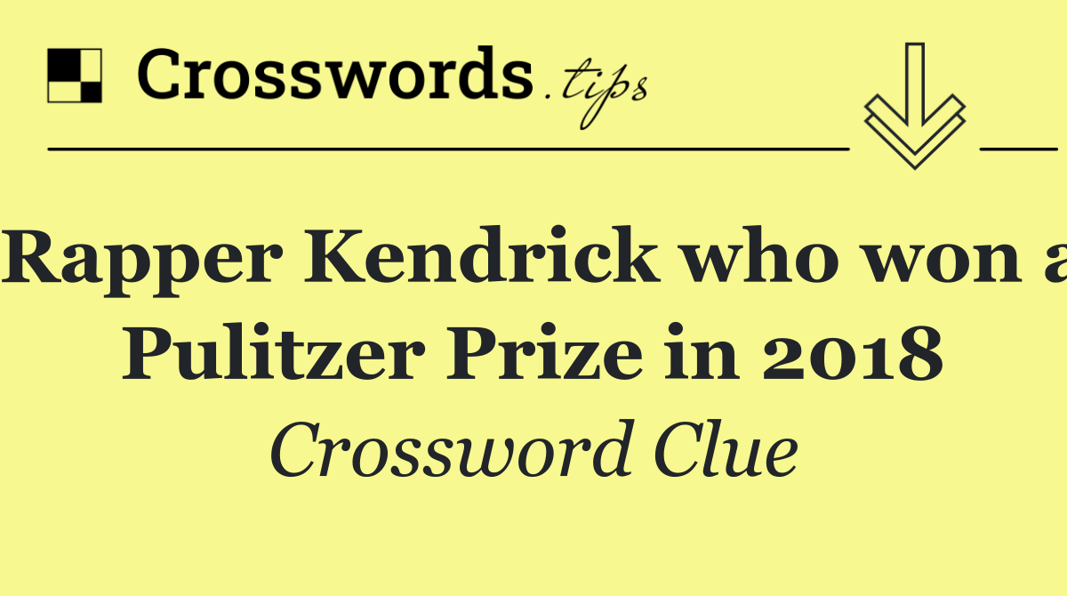 Rapper Kendrick who won a Pulitzer Prize in 2018