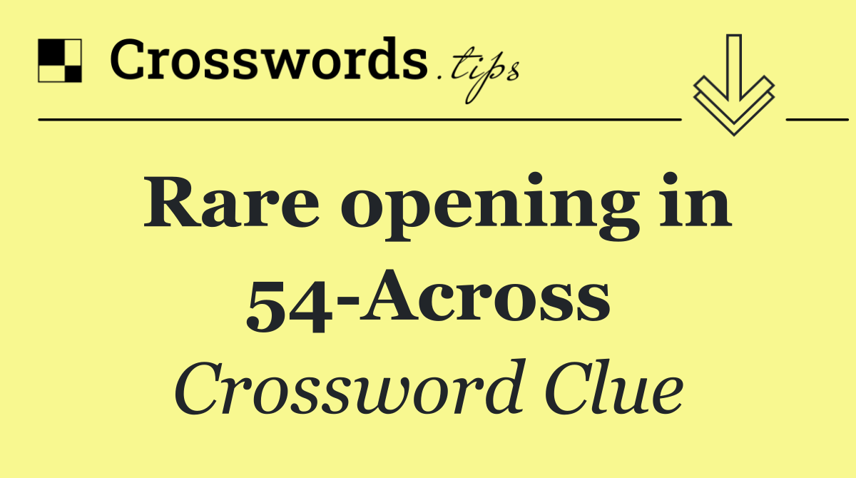 Rare opening in 54 Across
