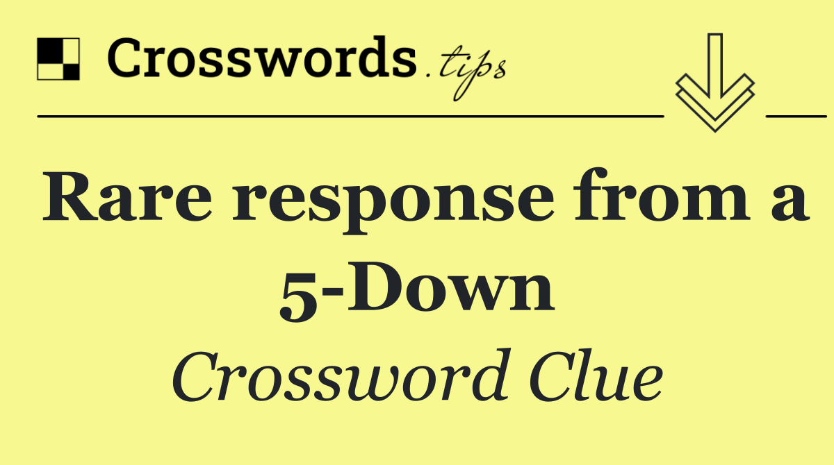 Rare response from a 5 Down