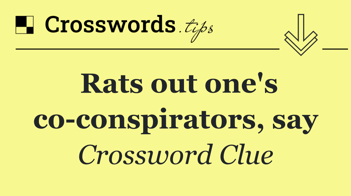 Rats out one's co conspirators, say