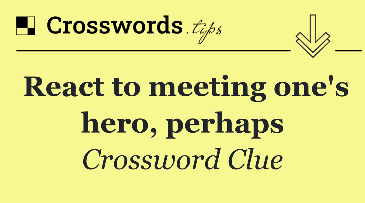 React to meeting one's hero, perhaps