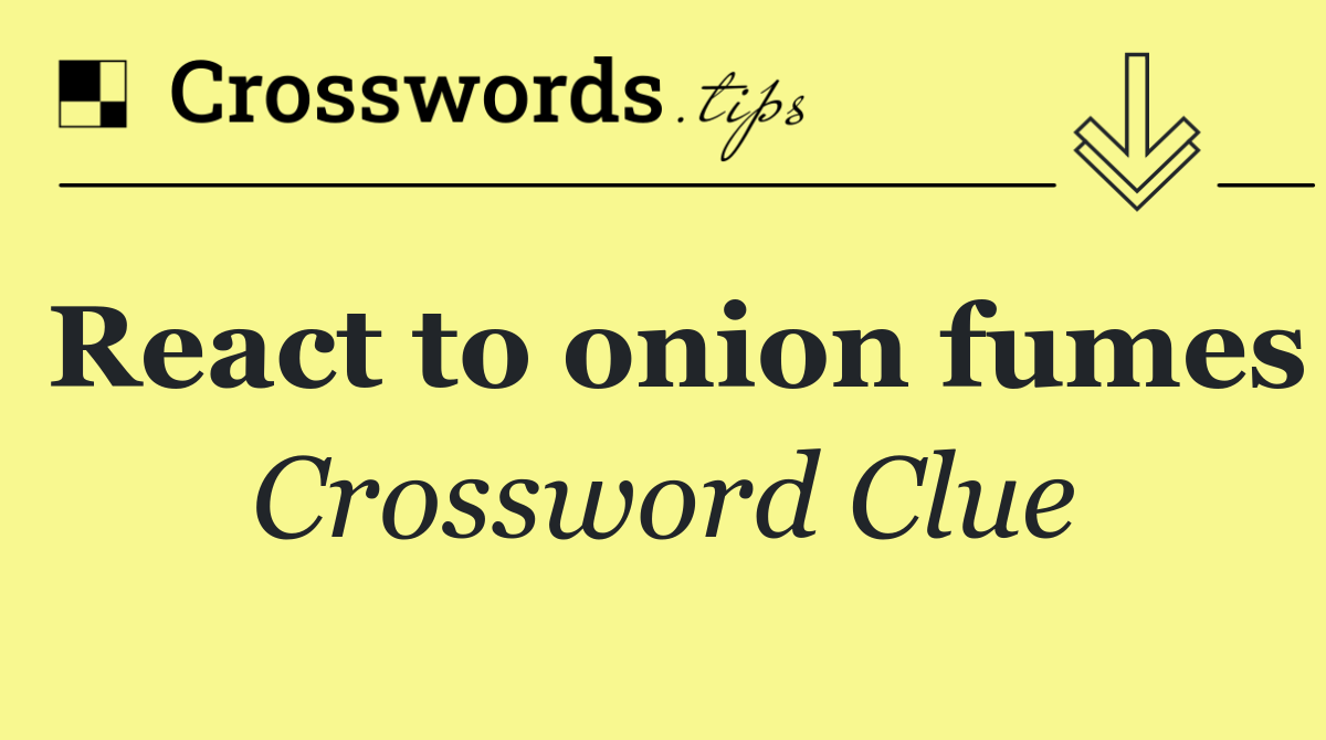React to onion fumes