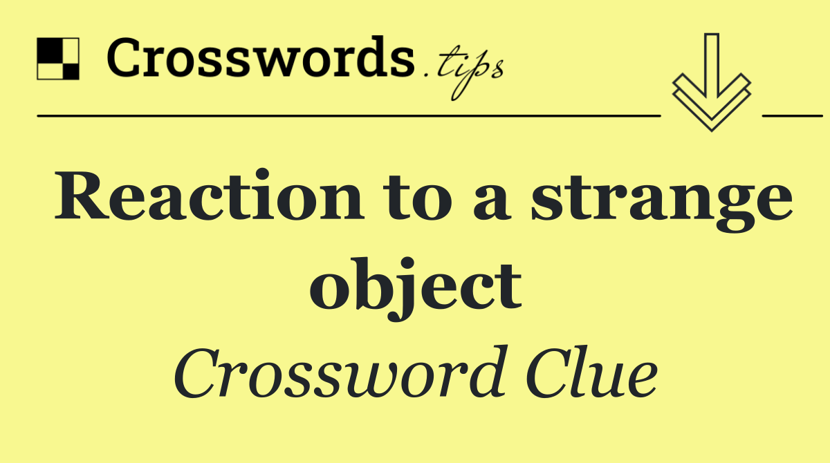 Reaction to a strange object