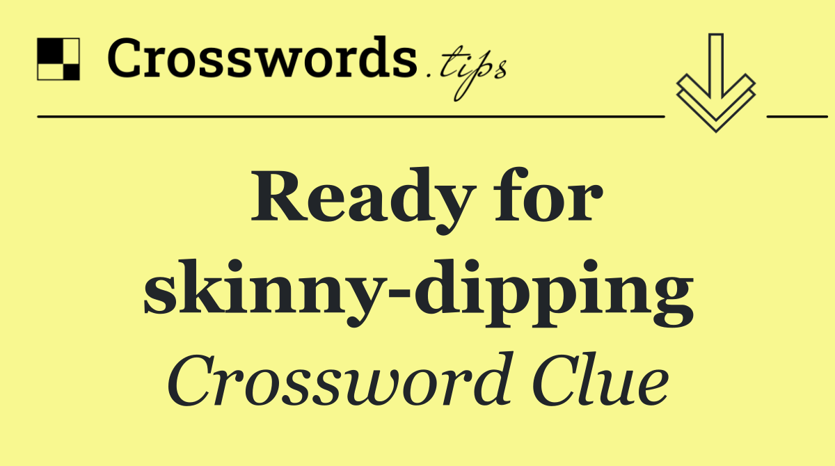 Ready for skinny dipping