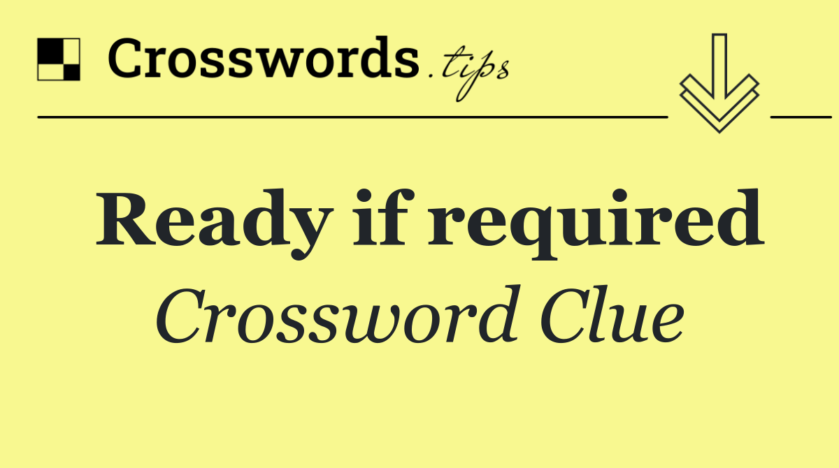 Ready if required