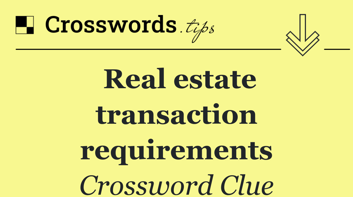 Real estate transaction requirements