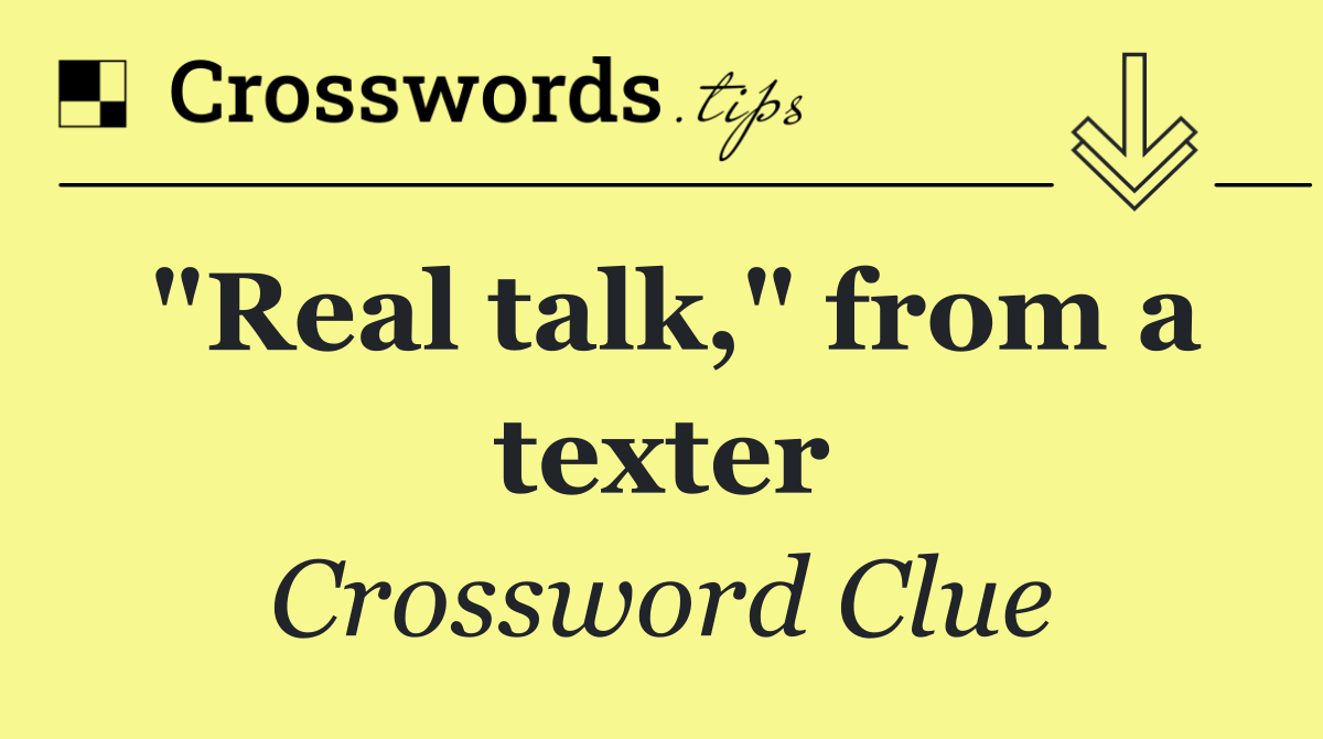 "Real talk," from a texter