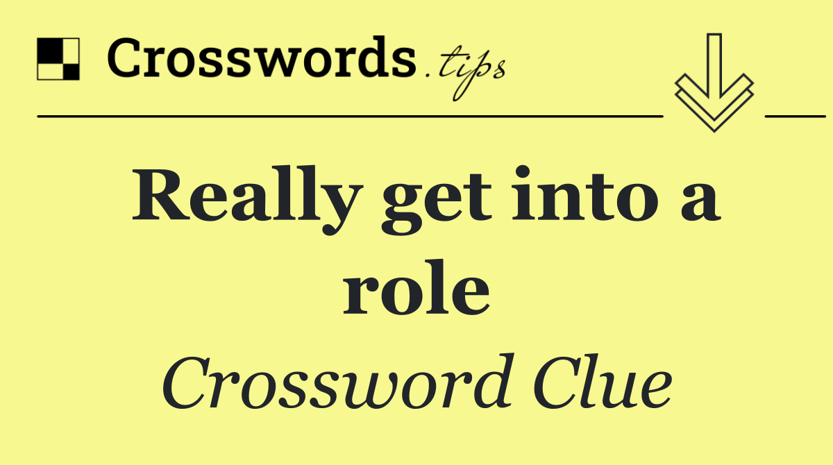 Really get into a role