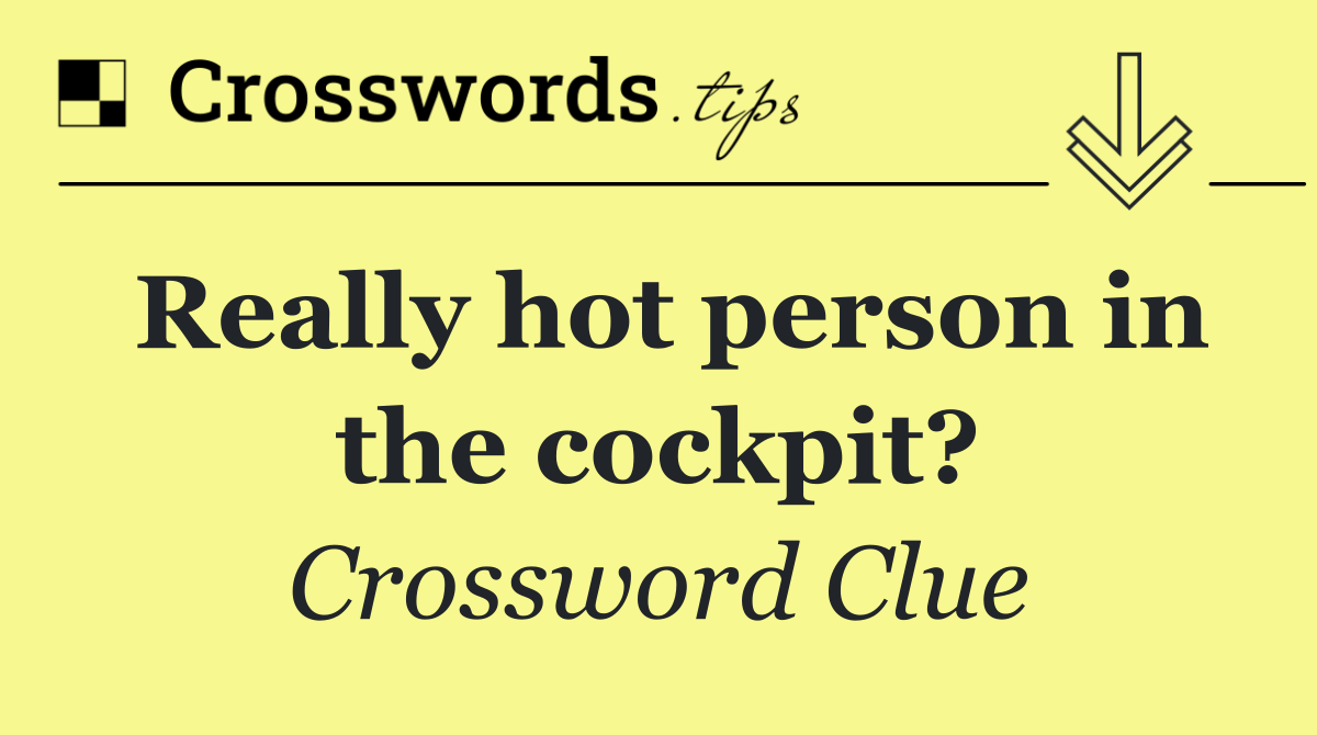 Really hot person in the cockpit?