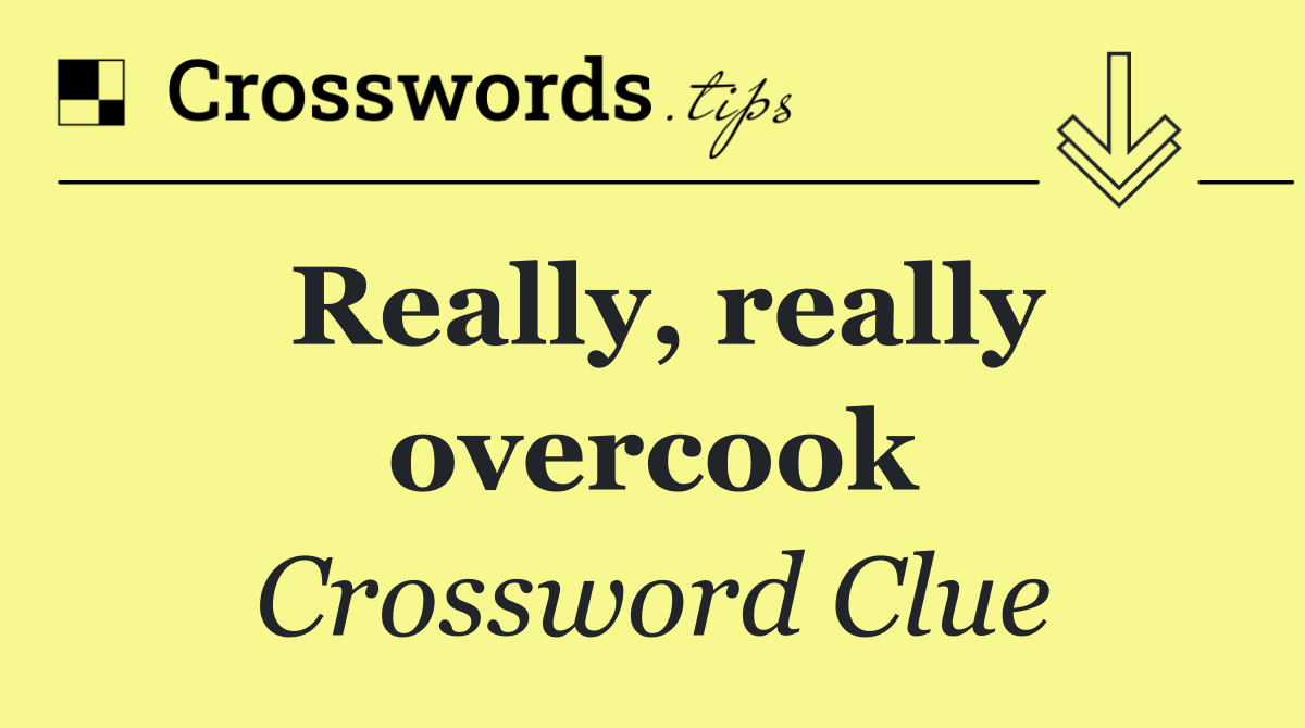 Really, really overcook