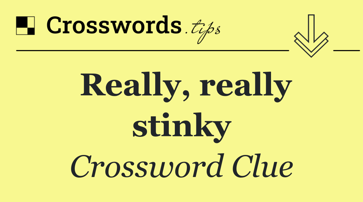 Really, really stinky