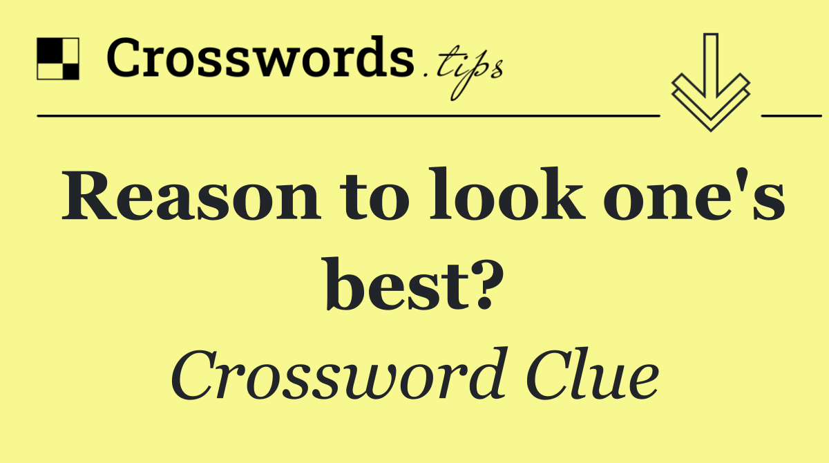 Reason to look one's best?
