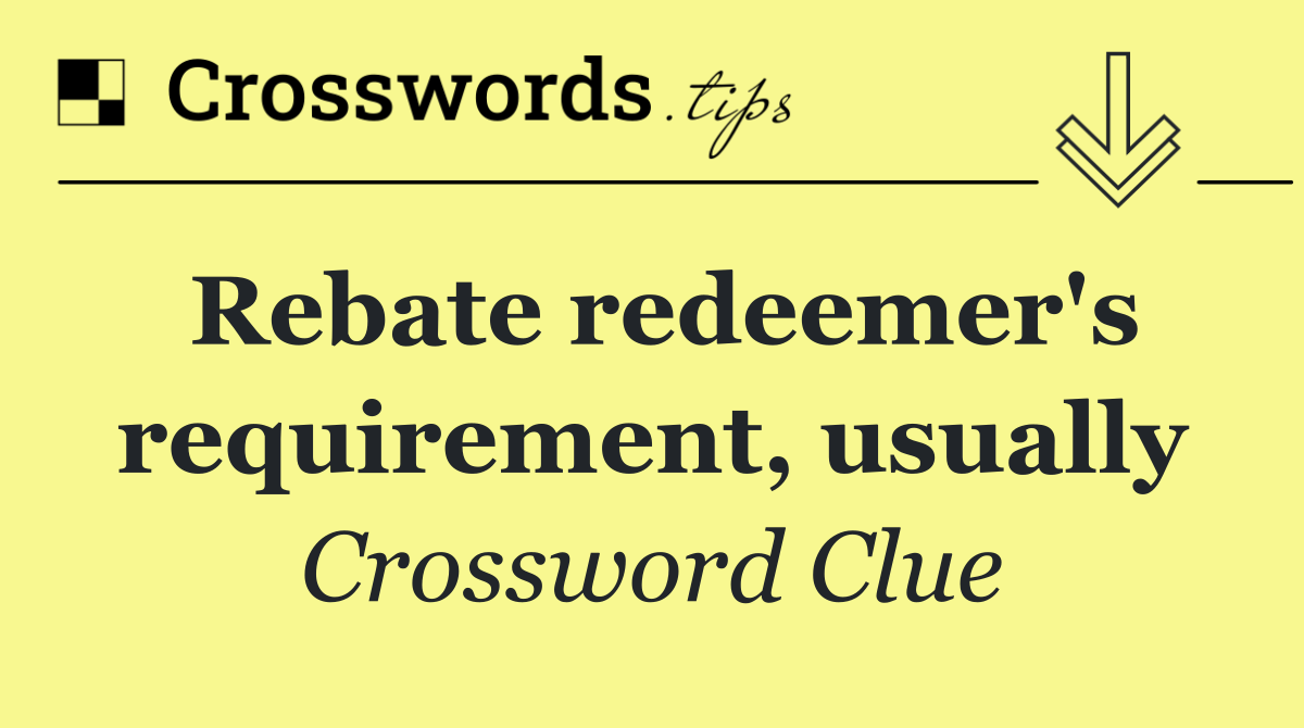 Rebate redeemer's requirement, usually