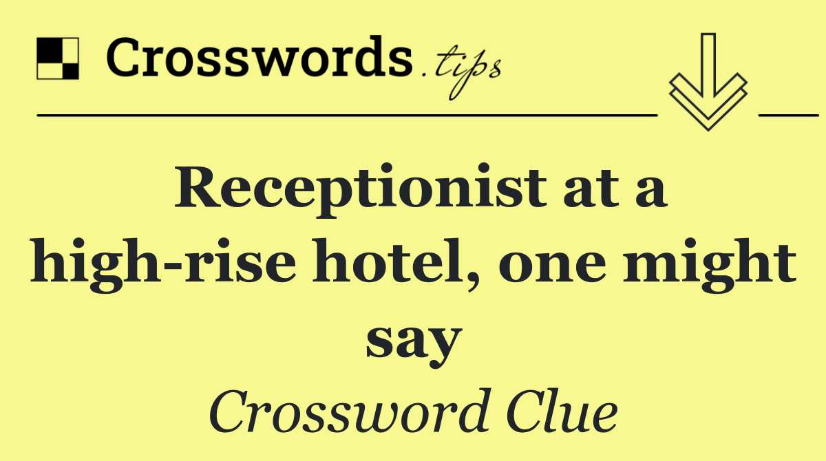 Receptionist at a high rise hotel, one might say