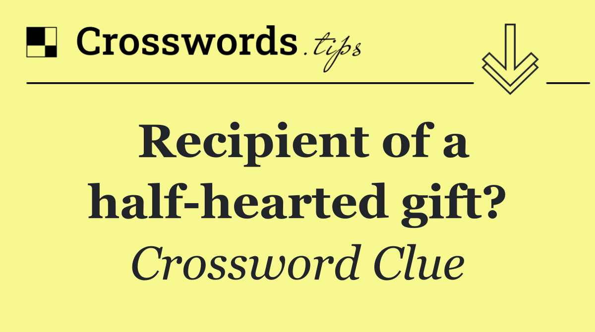Recipient of a half hearted gift?