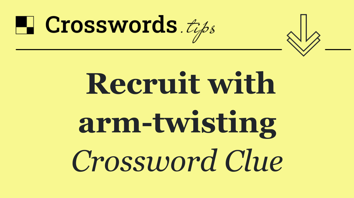 Recruit with arm twisting