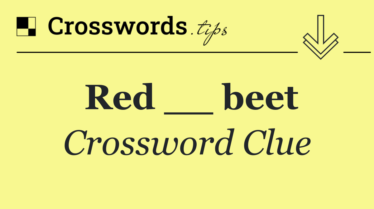 Red __ beet