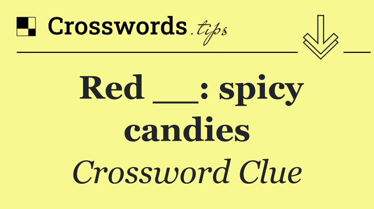 Red __: spicy candies